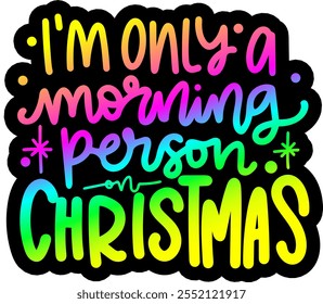 i'm only a morning person on christmas merry christmas greeting rainbow colorful bright vibrant graphic design