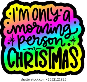 i'm only a morning person on christmas merry christmas greeting rainbow colorful bright vibrant graphic design