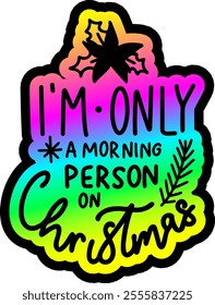 i'm only a morning person on christmas merry christmas colorful bright rainbow graphic design