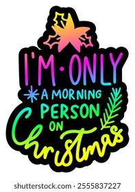 i'm only a morning person on christmas merry christmas colorful bright rainbow graphic design