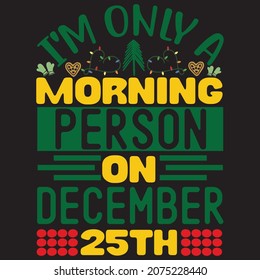 I'm only a morning person on december 25 th svg design, vector file.