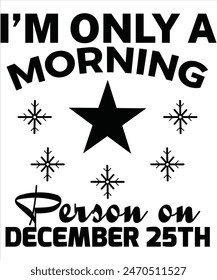 I'm only a morning person on December 25th T-shirt, Vector File