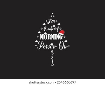 I’m Only a Morning Person on December 25th Typography Christmas T shirt Design