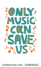 Only music can save us - hand draw lettering quote. Design for postcards, poster, t-shirts, label. Musical festival poster typography.