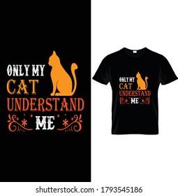 ONLY MY CAT UNDERSTAND ME. T-Shirt Design Template, For Cat Lovers.