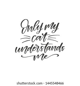 Only my cat understands me hand drawn quote, isolated on white background. Handwritten cat phrase, vector banner, t-shirt, mug design template