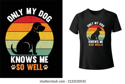 Only My Dog Knows me so well T-Shirt Design,  Unique, And Colorful Puppy T-Shirt Design.