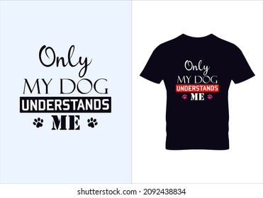 Only my dog understands me T-shirt. Graphic design. Typography design. Inspirational quotes. Modern fashion. Vintage Texture. Beauty fashion.