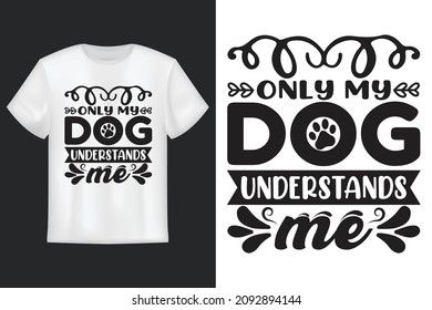Only My Dog Understands Me, T shirt Design, Perfect for t-shirt, posters, greeting cards, textiles, and gifts.