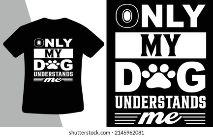 Only my Dog understands me t shirt design template for dog lover. 