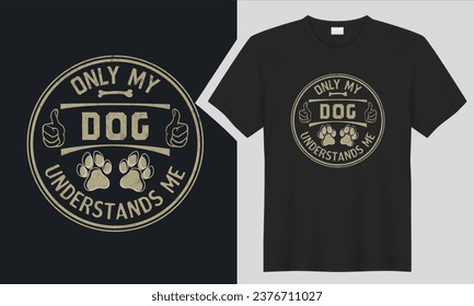 Only My Dog Understands Me T-shirt Design. graphic  typography funny doggy drawing t-shirt. creative vector t shirt. Isolated on black background tshirt. Perfect for print items and bags, sticker