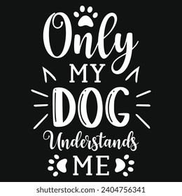 Only my dog understands me best dogs typography tshirt design