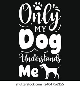 Only my dog understands me best dogs typography tshirt design