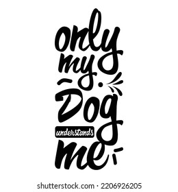 Only my dog understands me.Stylish Hand drawn typography poster. Premium Vector