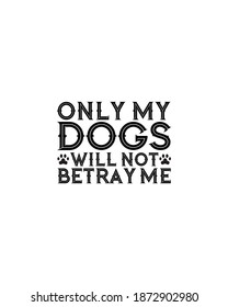 Only my dogs will not betray me.Hand drawn typography poster design. Premium Vector.