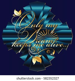 Only my dream keeps me alive. Vintage calligraphic gold 3d lettering text. Floral letters. Ornate vector  background.