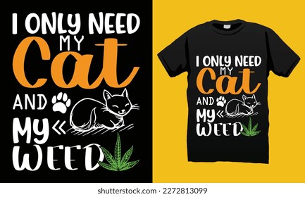I only need my cat and my weed SVG T-shirt  Design Vector Template. Lettering Illustration And Printing for T-shirt, Banner, Poster, Flyers, Etc.