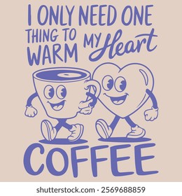 I ONLY NEED ONE THING TO MY WARM HEART COFFEE