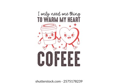 I Only Need One Thing to Warm My Heart, Funny and Sarcastic Valentine coffee Typography T Shirt Design	