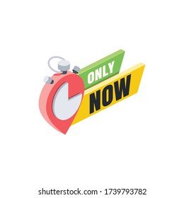 Only now label. Vector 3d isometric, color web icon, new flat style. Creative illustration design, isolated graphic idea for infographics.