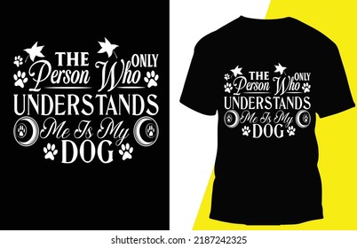 The Only Person Who Unders Tands Me Is My Dog Typograpy T Shirt Design