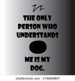 The Only Person Who Understands Me Is My Dog. Quotes Vector Design Template