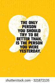 The Only Person You Should Try To Be Better Than, Is The Person You Were Yesterday. Inspiring Creative Motivation Quote. Vector Typography Banner Design Concept 