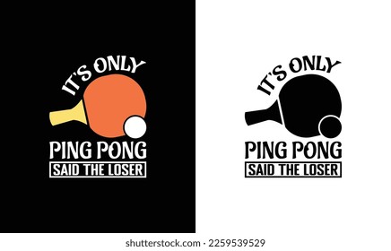 It's Only Ping Pong, Said The Loser Table Tennis Quote T shirt design, typography