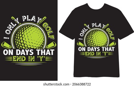 I only play golf on days that end T shirt Design, Vector Design, Golf T shirt Design, Illustration
