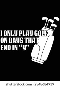 I only play golf on days that end in y vector art design, eps file. design file for t-shirt. SVG, EPS cuttable design file