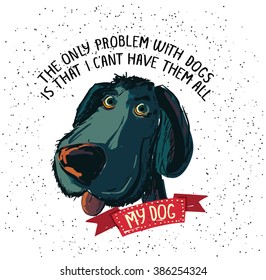 The only problem with dogs is that I can't have them all. Poster, doodle character of your pet. Hand drawn grunge design walking, training or dog related business