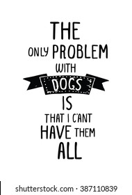 The only problem with dogs is that I can't have them all. Trendy hand drawn style hipster vector poster in black and white with grunge red ribbon. For t-shirt, tipografi, fabric. 