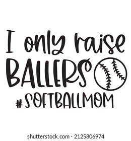 i only raise ballers softball mom background inspirational quotes typography lettering design