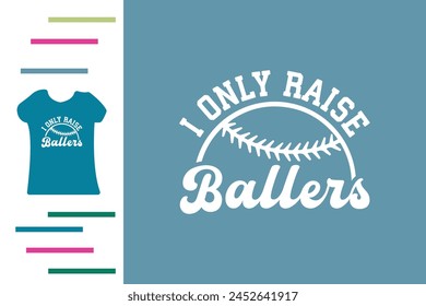 I only raise ballers t shirt design