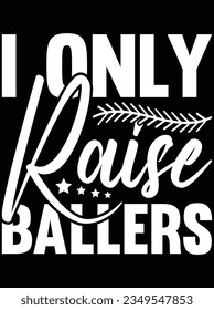 I only raise ballers vector art design, eps file. design file for t-shirt. SVG, EPS cuttable design file