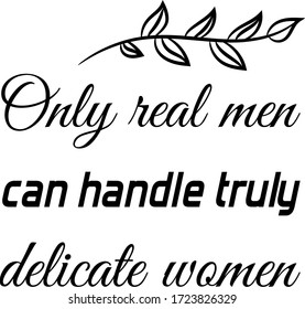 Only real men can handle truly delicate women. Vector Quote