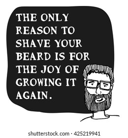 The only reason to shave your beard is for the joy of growing it again. (Hand Drawn Vector Illustration Quote Poster Design)