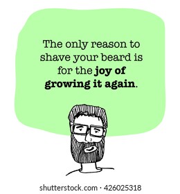 The only reason to shave your beard is for the joy of growing it again. (Hand Drawn Vector Illustration Quote Poster Design)
