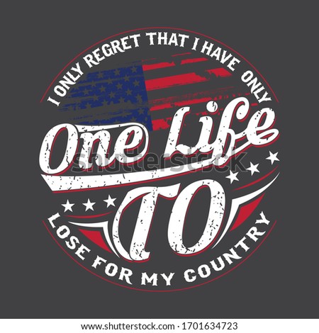 
i only regret that i have only one life to lose for my country  american army veteran illustration tshirt tamplate.