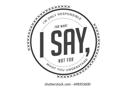 I’m only responsible for what I say, not for what you understand. Lettering banner in black and white.