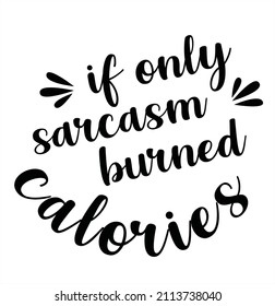 If only sarcasm burned calories - Sarcastic quotes, phrase