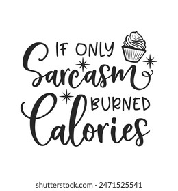 If only sarcasm burned calories sarcastic quote. Illustration for prints on t-shirts and bags, posters, cards. Vector sarcastic quotes. Isolated on white background. Monochrome funny inscription.