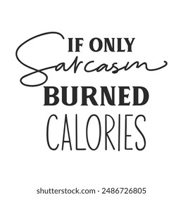 If only sarcasm burned calories sarcastic quote. Illustration for prints on t-shirts and bags, posters, cards. Vector sarcastic quotes. Isolated on white background. Monochrome funny inscription.