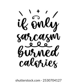 If Only Sarcasm Burned Calories , Typography T shirt Design, Motivational Quotes,  vector illustration, graphic template, print on demand, vintage