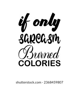 if only sarcasm burned colories black letters quote