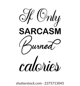 if only sarcasm burned colories black letters quote