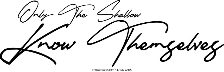 Only the Shallow Know Themselves Handwritten Font Calligraphy Black Color Text 
on White Background
