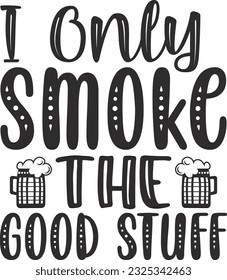 I Only Smoke the Good Stuff; Best SVG Design