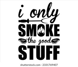 I Only Smoke The Good Stuff Svg Design,BBQ SVG design and craft files,Barbeque party.BBQ clipart,Bbq Design Svg Design svg