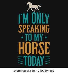 I'm only speaking to my horse today typography tshirt design 